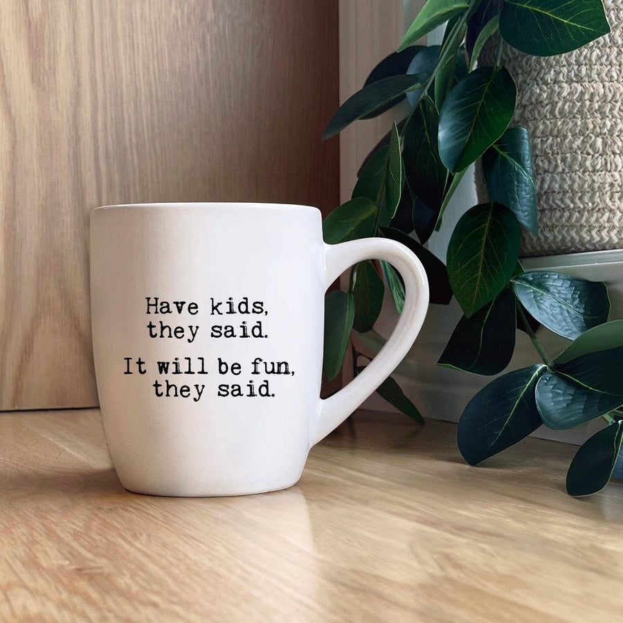 Mug - Have kids they said. It will be fun they said.