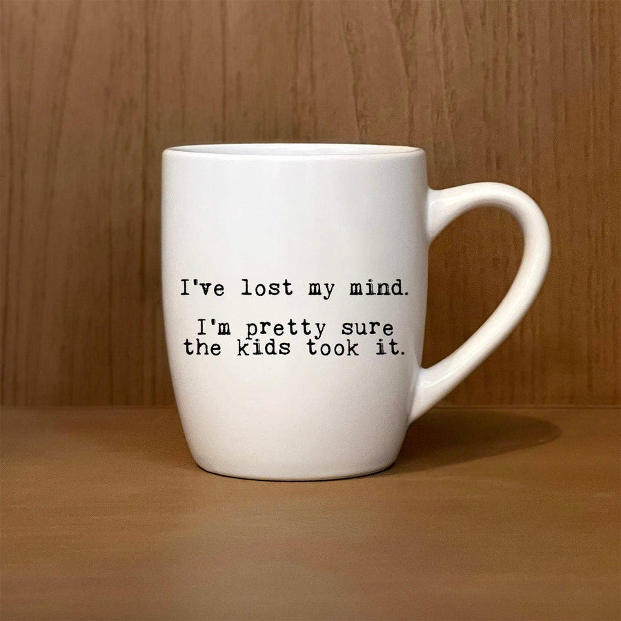 Mug - I've lost my mind. I'm pretty sure the kids took it.