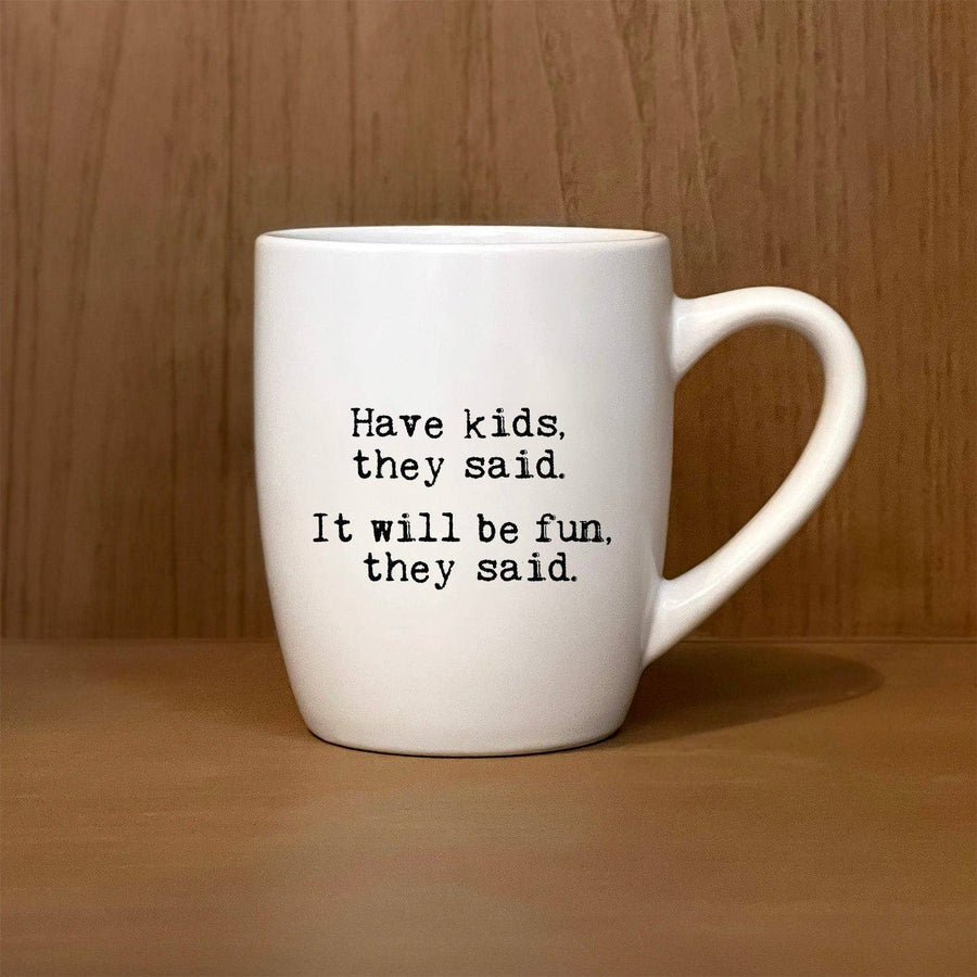 Mug - Have kids they said. It will be fun they said.